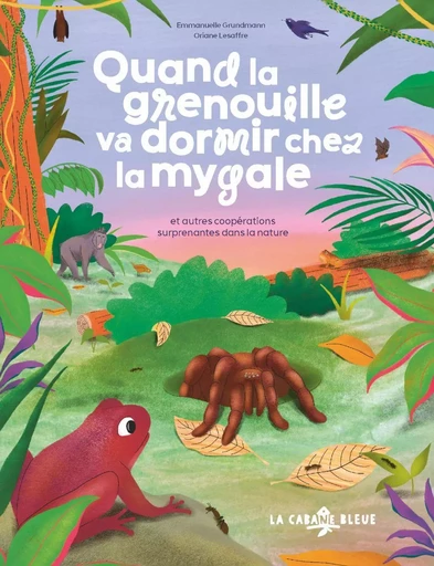 Quand la grenouille va dormir chez la mygale - Emmanuelle Grundmann - La Cabane Bleue