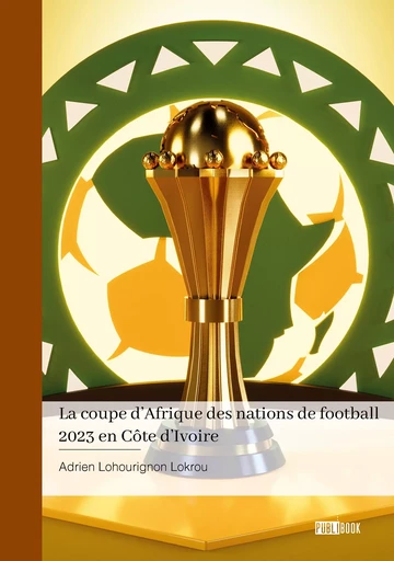 La coupe d’Afrique des nations de football 2023 en Côte d’Ivoire - Adrien Lohourignon Lokrou - Publibook