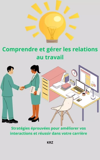 Comprendre et gérer les relations au travail -  KRZ - Bookelis