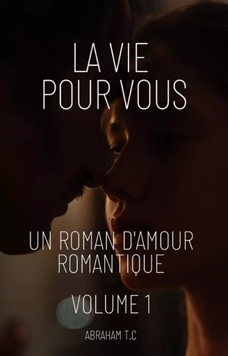 La Vie Pour Vous:Un Roman D'amour Romantique (Volume 1) - Abraham T.C - Bookelis