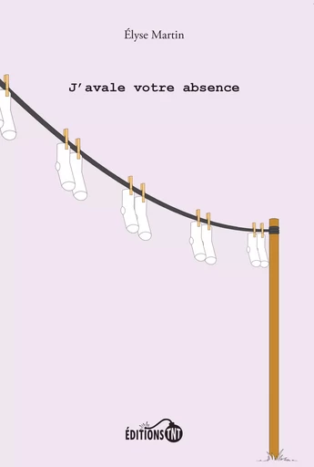 J'avale votre absence - Élyse Martin - Éditions TNT