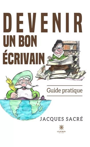 Devenir un bon écrivain - Jacques Sacré - Le Lys Bleu Éditions