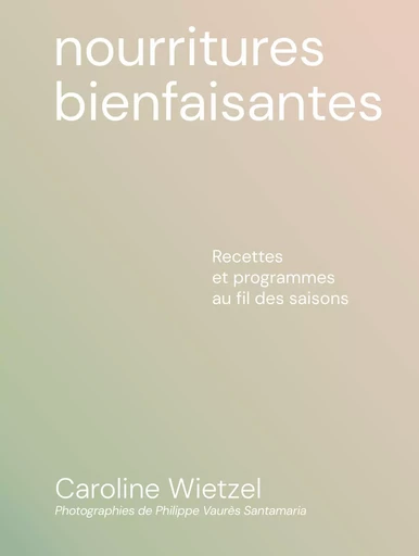 Nourritures bienfaisantes - Recettes et programmes au fil des saisons - CAROLINE WIETZEL - edi8