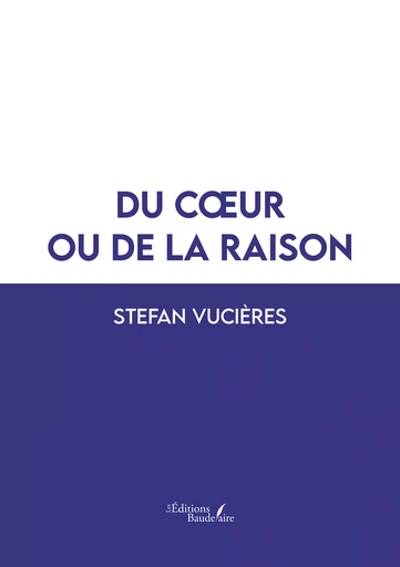 Du cœur ou de la raison - Stefan Vucières - Éditions Baudelaire