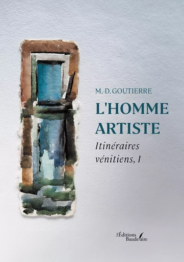 L'homme artiste - M. -D. Goutierre - Éditions Baudelaire