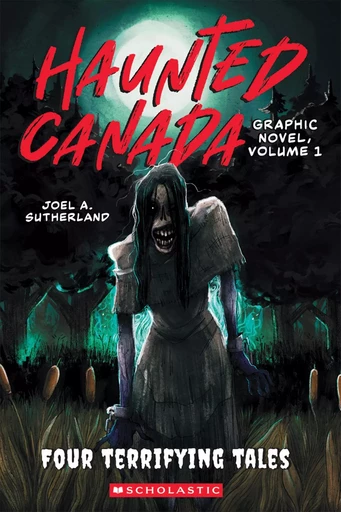 Haunted Canada The Graphic Novel: Four Terrifying Tales - Joel A. Sutherland - Scholastic Canada Ltd