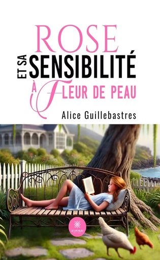 Rose et sa sensibilité à fleur de peau - Alice Guillebastres - Le Lys Bleu Éditions