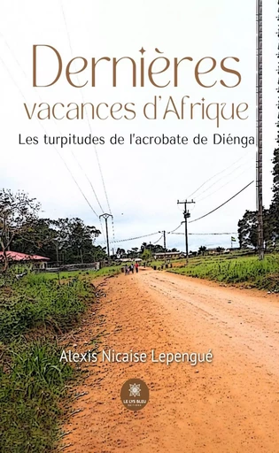 Dernières vacances d’Afrique - Alexis Nicaise Lepengué - Le Lys Bleu Éditions