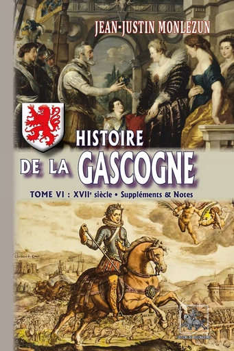 Histoire de la Gascogne (Tome 6 : XVIIe siècle • Suppléments & Notes) - Jean-Justin Monlezun - Editions des Régionalismes