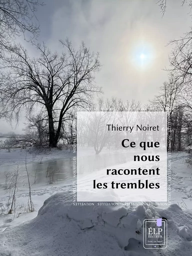 Ce que nous racontent les trembles - Thierry Noiret - ÉLP éditeur