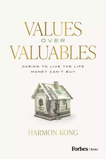 Values Over Valuables - Harmon Kong - Forbes Books