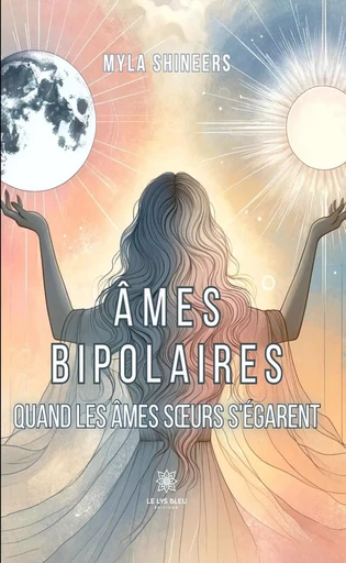 Âmes bipolaires - Myla Shineers - Le Lys Bleu Éditions