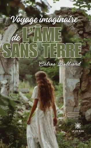 Voyage imaginaire de l’âme sans terre - Céline Bulliard - Le Lys Bleu Éditions