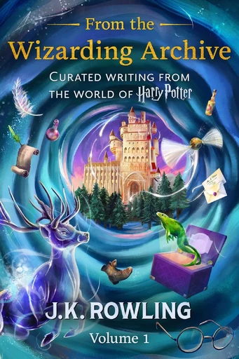 From the Wizarding Archive (Volume 1) - J.K. Rowling - Pottermore