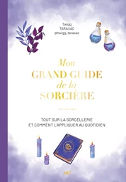 Mon grand guide de la sorcière : Tout sur la sorcellerie et comment l’appliquer au quotidien