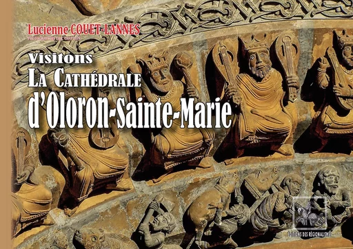 Visitons la cathédrale d'Oloron-Sainte-Marie - Lucienne Couet-Lannes - Editions des Régionalismes