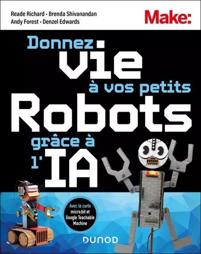 Donnez vie à vos petits robots grâce à l'IA - Reade Richard, Brenda Shivanandan, Andy Forest, Denzel Edwards - Dunod