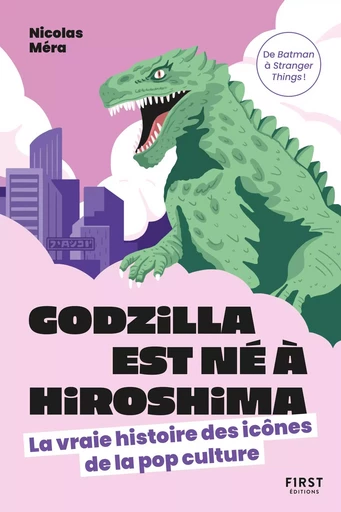 Godzilla est né à Hiroshima : la vraie histoire des icônes de la pop culture - Nicolas Mera - edi8