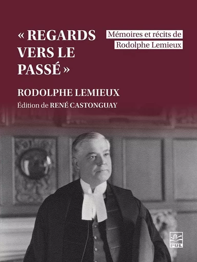 «Regards vers le passé» - Rodolphe Lemieux - Presses de l'Université Laval