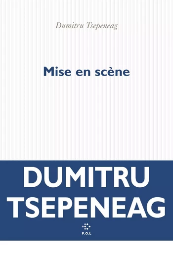 Mise en scène - Dumitru Tsepeneag - POL Editeur