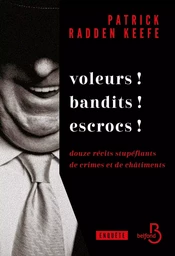 Voleurs ! Bandits ! Escrocs ! Les enquêtes de l'auteur culte du journalisme d'investigation Patrick Radden Keefe