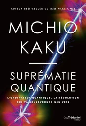 Suprématie quantique - L'ordinateur quantique, la révolution qui va boulverser nos vies