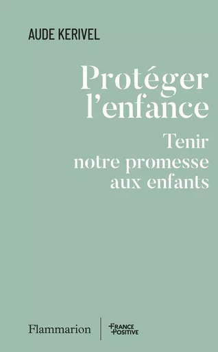 Protéger l'enfance. Tenir notre promesse aux enfants - Aude Kerivel - Flammarion