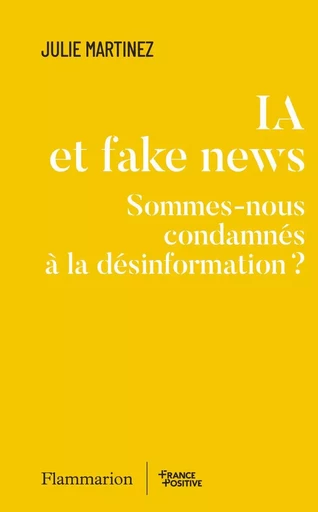 IA et fake news. Sommes-nous condamnés à la désinformation ? - Julie Martinez - Flammarion