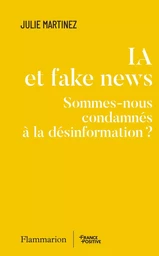 IA et fake news. Sommes-nous condamnés à la désinformation ?