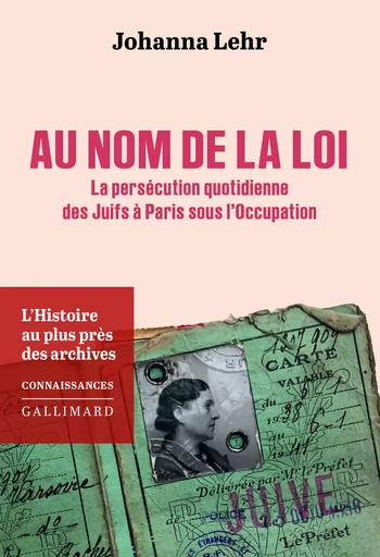 Au nom de la loi. La persécution quotidienne des Juifs à Paris sous l’Occupation - Johanna Lehr - Editions Gallimard