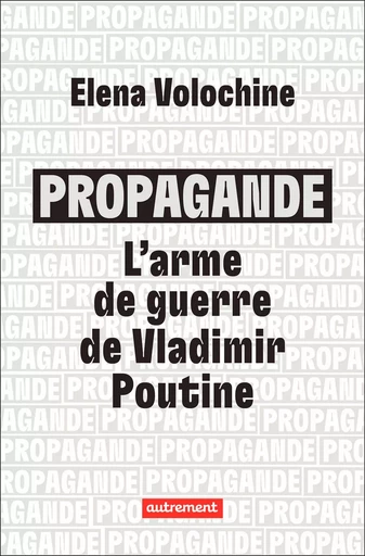 Propagande : l'arme de guerre de Vladimir Poutine - Elena Volochine - Autrement