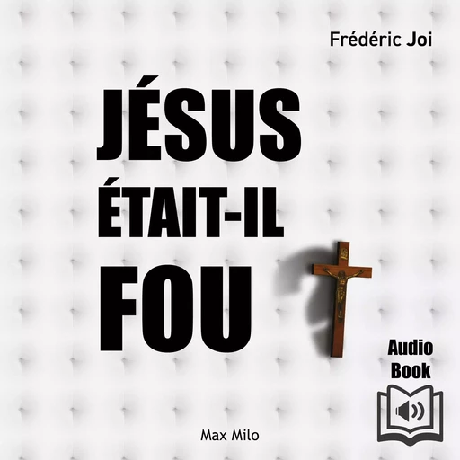 Jésus était-il fou ? - Frédéric Joy - Max Milo Editions