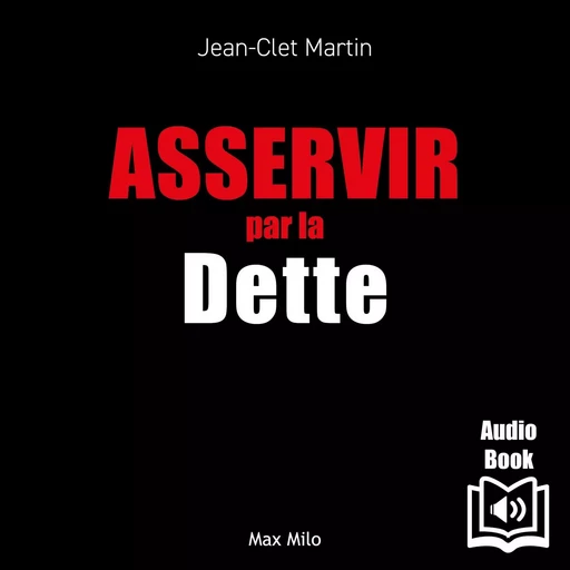 Asservir par la dette - Jean-Clet Martin - Max Milo Editions