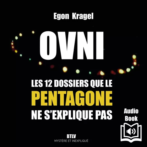 OVNI : Les 12 dossiers que le pentagone ne s’explique pas - Egon Kragel - Max Milo Editions