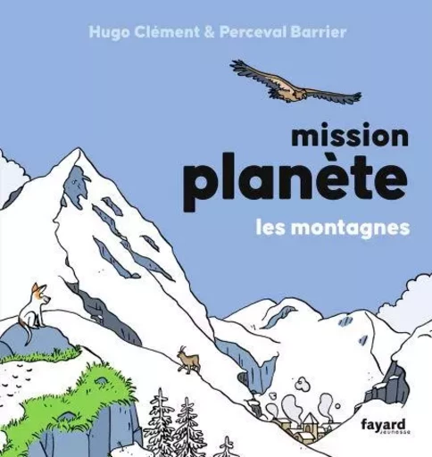 Mission Planète vol.6 Les montagnes - Hugo Clément - Fayard