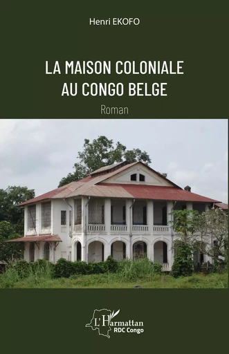 La maison coloniale  au Congo belge - Henri Ekofo - Editions L'Harmattan