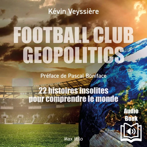 Football Club Geopolitics - Kévin Veyssière - Max Milo Editions