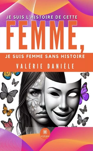 Je suis l’histoire de cette femme, je suis femme sans histoire - Valérie Danièle - Le Lys Bleu Éditions