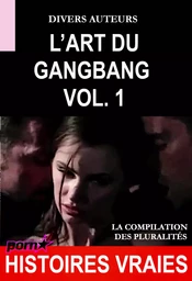 L’Art du Gangbang Vol.1 – La compilation des Pluralités [Histoires Vraies]