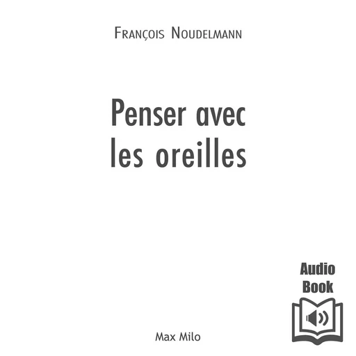 Penser avec les oreilles - François Noudelmann - Max Milo Editions