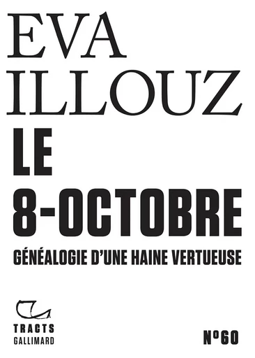 Tracts (N°60) - Le 8-octobre. Généalogie d'une haine vertueuse - Éva Illouz - Editions Gallimard