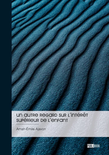 Un autre regard sur l’intérêt supérieur de l’enfant - Amah-Émile Ajavon - Publibook