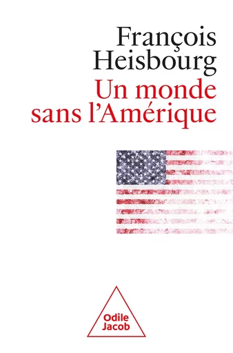 Un monde sans l'Amérique - François Heisbourg - Odile Jacob