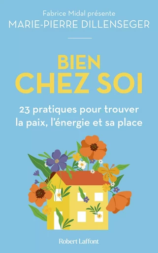 Bien chez soi - 23 pratiques pour trouver la paix, l'énergie et sa place - Marie-Pierre Dillenseger - Groupe Robert Laffont