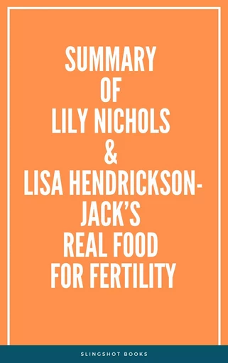 Summary of Lily Nichols & Lisa Hendrickson-Jack’s Real Food for Fertility -  Slingshot Books - Slingshot Books