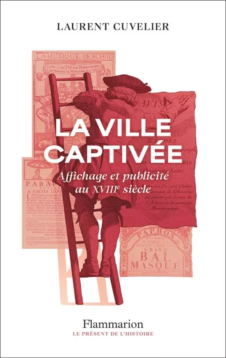 La ville captivée. Affichage et publicité au XVIIIe - Laurent Cuvelier - Flammarion