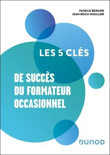 Les 5 clés de succès du formateur occasionnel - Patrick Bergier, Jean-Roch Houllier - Dunod