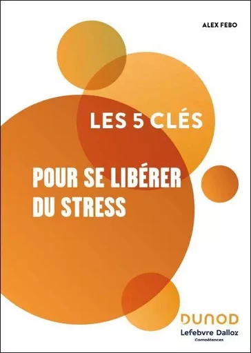 Les 5 clés pour se libérer du stress -  Lefebvre Dalloz Compétences, Alex Febo - Dunod