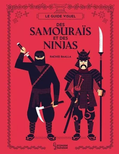 Le guide visuel des Samouraïs et des Ninjas - Rachid Baalla - Larousse