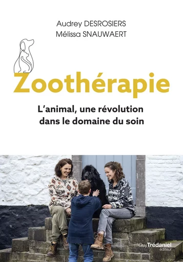 Zoothérapie - L'animal, une révolution dans le domaine du soin - Audrey Desrosiers, Mélissa Snauwaert - Tredaniel